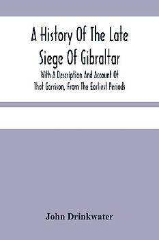A History Of The Late Siege Of Gibraltar.
