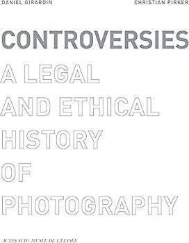 Controversies: A Legal and Ethical History of Photography