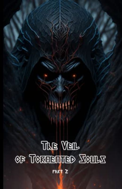 The Veil of Tormented Souls, Part 2: The Light in the Darkness: Seeking Hope Amidst the Torment: (Uncovering the Veil's Origins: Redemption and ... Powers and Curses; Descent into Darkness)