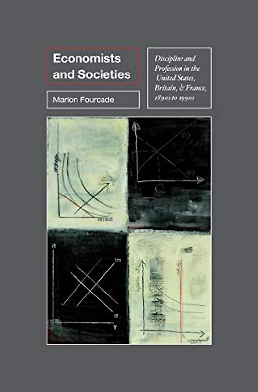 Economists and Societies: Discipline and Profession in the United States, Britain, and France, 1890s to 1990s (Princeton Studies in Cultural Sociology)