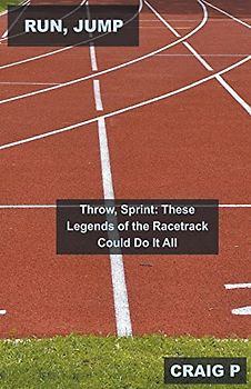 Run, Jump, Throw, Sprint: These Legends of the Racetrack Could Do It All (Track and Field 100m and Marathon Trivia, Band 2)