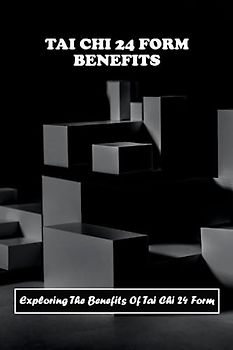 Tai Chi 24 Form Benefits: Exploring The Benefits Of Tai Chi 24 Form
