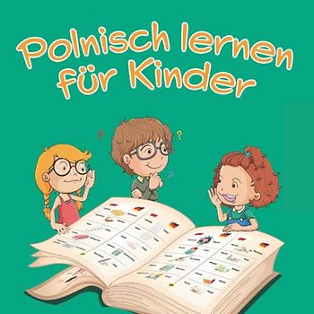 Polnisch lernen für Kinder: Das Bildwörterbuch für kindgerechtes Erlernen der Deutschen und Polnischen Sprache