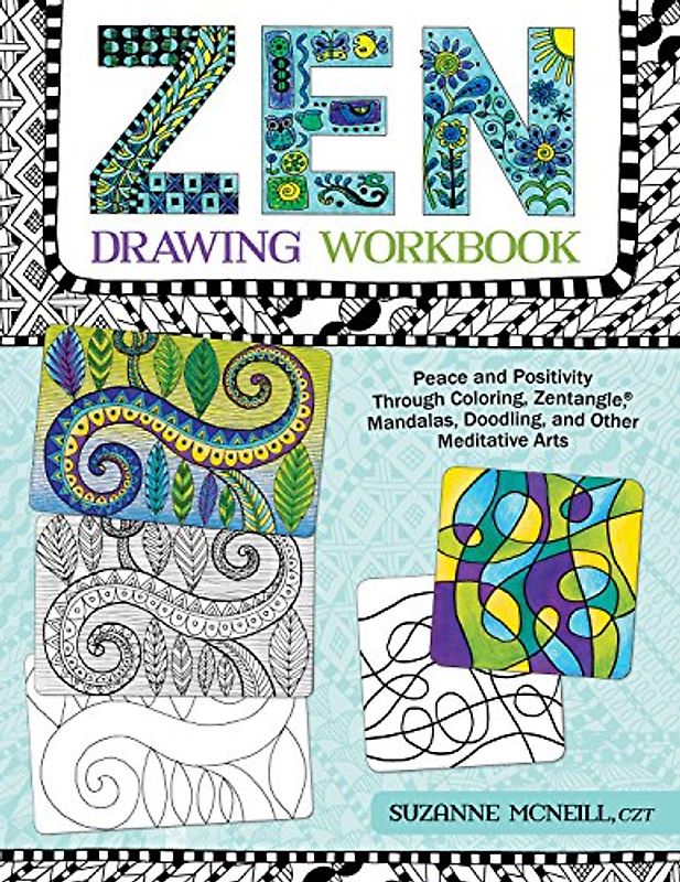 Zen Drawing Workbook: Peace and Positivity Through Zentangle (R), Mandalas, Doodling, and Other Meditative Arts