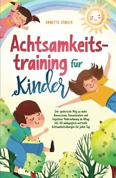 Achtsamkeitstraining für Kinder: Der spielerische Weg zu mehr Bewusstsein, Konzentration und kognitiver Wahrnehmung im Alltag inkl. 66 pädagogisch wertvolle Achtsamkeitsübungen für jeden Tag