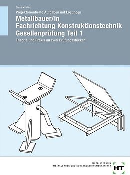 Projektorientierte Aufgaben mit Lösungen Metallbauer/in Fachrichtung Konstruktionstechnik Gesellenprüfung Teil 1