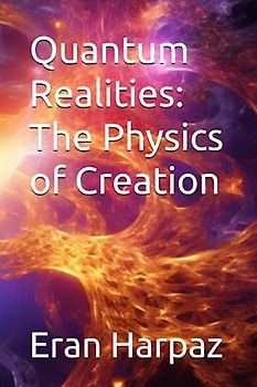 Quantum Realities: The Physics of Creation