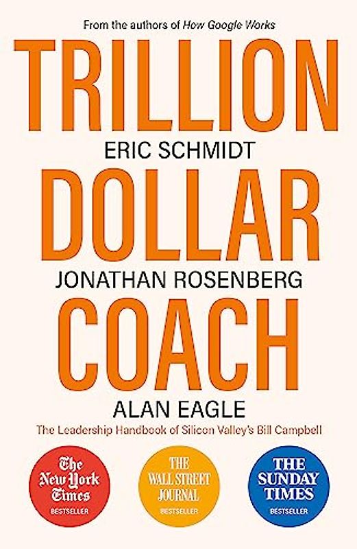 Trillion Dollar Coach: The Leadership Handbook of Silicon Valley’s Bill Campbell
