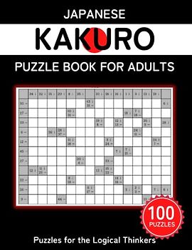 Japanese Kakuro Puzzle Book For Adults: Japanese Logic Puzzles with Answers, Puzzles for the Logical Thinkers, Helping You Focus and Sharpen Your Brain.