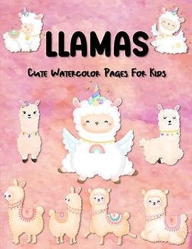Llamas Cute Watercolor Pages For Kids: Easy Color, Draw, And Paint Book For Beginner Artists