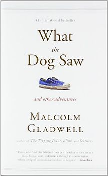 What the Dog Saw: And Other Adventures - Malcolm Gladwell