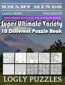 Smart Minds -Variety 10 Different Puzzle Book For Adults: Ultimate Variety Puzzles Large-Print Word Search, Word Maze .Word Spiral ,Word Angles, ... Crossword And Sudoku Easy , Medium And Hard