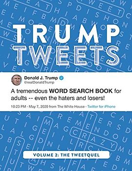 Trump Tweets: A Tremendous Large-Print Word Search Book For Adults -- Even The Haters & Losers! (Volume 2: The Tweetquel) (Trump Tweets Word Search Puzzle Books, Band 2)