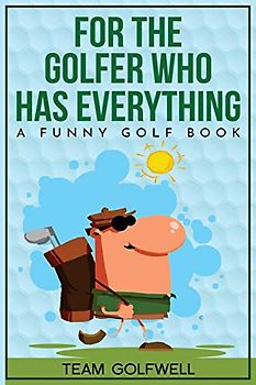For the Golfer Who Has Everything: A Funny Golf Book (For People Who Have Everything, Band 1)