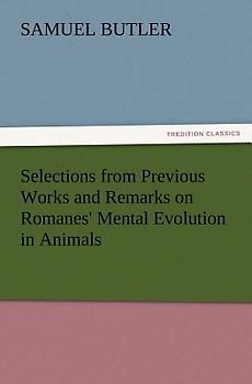 Selections from Previous Works and Remarks on Romanes' Mental Evolution in Animals
