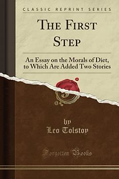 The First Step (Classic Reprint): An Essay on the Morals of Diet, to Which Are Added Two Stories