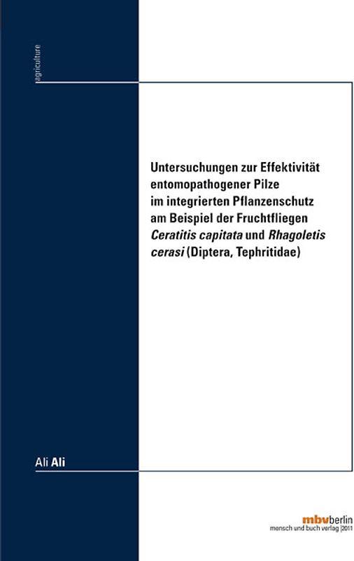 Untersuchungen zur Effektivität entomopathogener Pilze im integrierten Pflanzenschutz am Beispiel der Fruchtfliegen Ceratitis capitata und Rhagoletis cerasi (Diptera, Tephritidae)