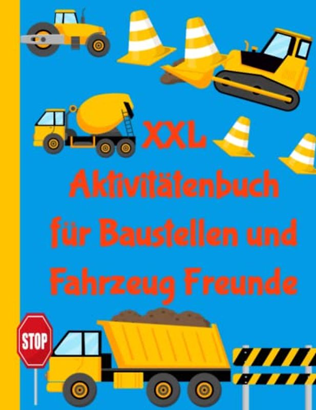 XXL Aktivitätenbuch für Baustellen und Fahrzeug Freunde: Beschäftigung für Jungen ab 5 in den Ferien mit Ausmalseiten, Verbinde die Punkte,Kopiere das ... Thema Bauarbeiter und Fortbewegungsmitteln