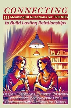 CONNECTING 555 Meaningful Questions for Friends to Build Lasting Relationships