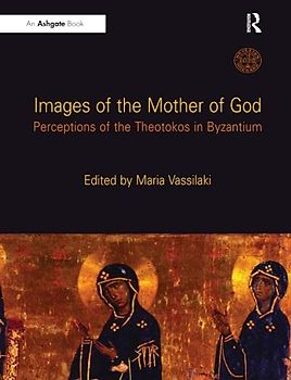 Images of the Mother of God: Perceptions of the Theotokos in Byzantium