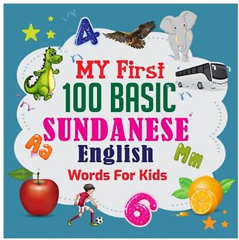 My First 100 Basic Sundanese - English Words For Kids: An excellent Sundanese - English wordbook for bilingual children. Animals, Fruits, Vegetables, ... with colorful child-friendly illustrations.