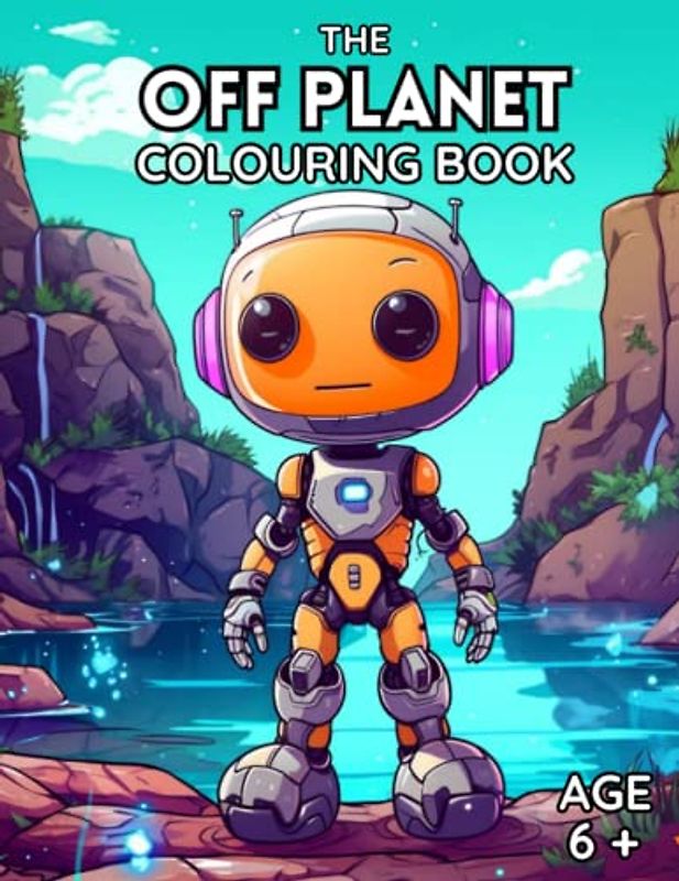 The Off Planet Colouring Book: Colouring pages of Off Planet beings, consisting of aliens, insectoids and droids, age 6 plus
