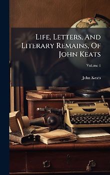 Life, Letters, And Literary Remains, Of John Keats