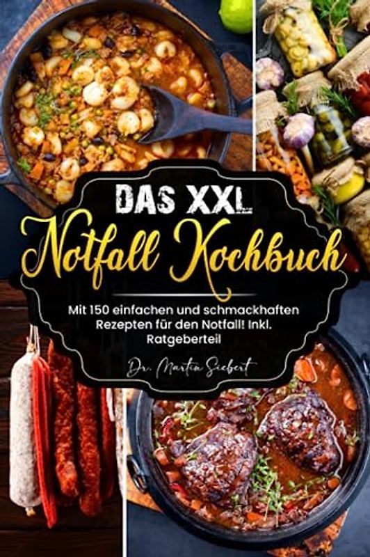 Das XXL Notfall Kochbuch: Mit 150 einfachen und schmackhaften Rezepten für den Notfall! Inkl. Ratgeberteil