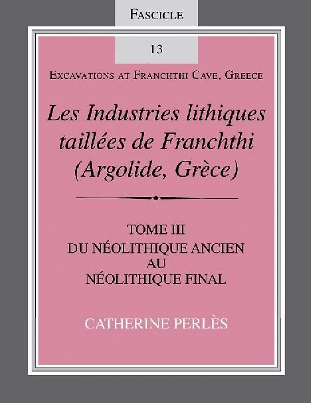 Les Industries Lithiques Taillaes de Franchthi (Argolide, Gra]ce) [The Chipped Stone Industries of Franchthi (Argolide, Greece)], Volume 3