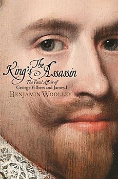 The King's Assassin: The Fatal Affair of George Villiers and James I