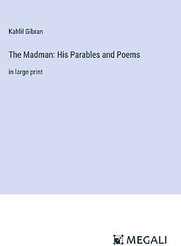 The Madman: His Parables and Poems