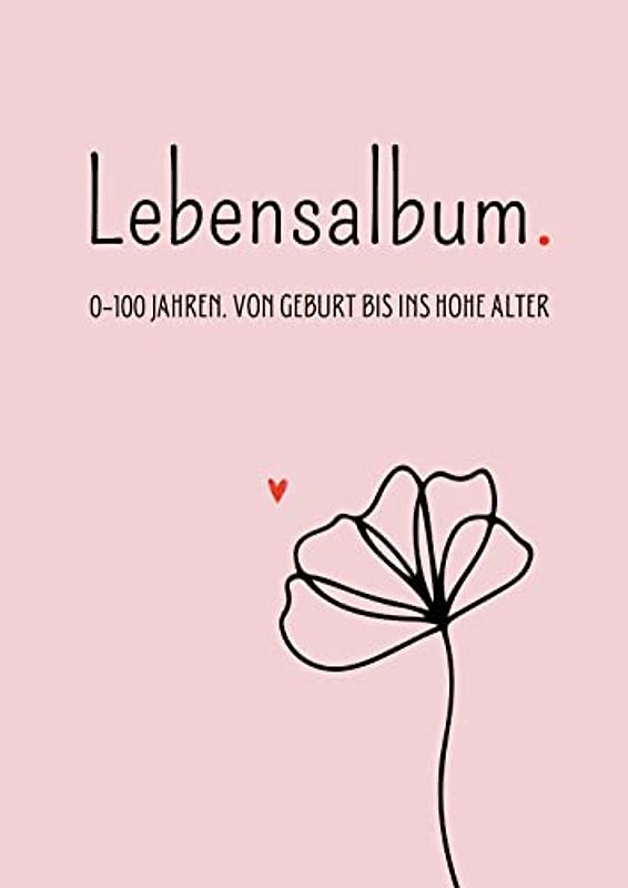 Lebensalbum. 0-100 Jahre. Pink Edition.: Von Geburt bis ins hohe Alter. Ein ganzes Leben- Ein Erinnerungsalbum.
