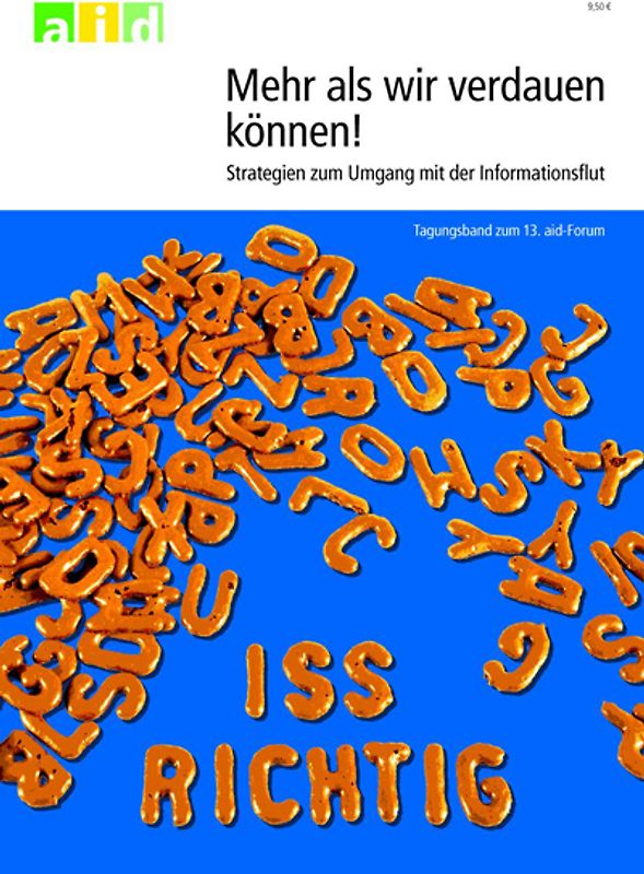 Mehr als wir verdauen können: Strategien zum Umgang mit der Informationsflut - Tagungsband zum 13. aid-Forum