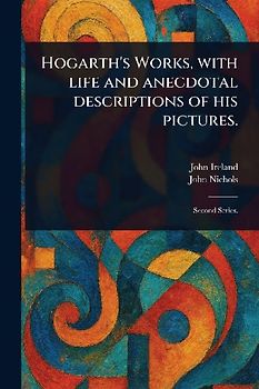 Hogarth's Works, With Life and Anecdotal Descriptions of His Pictures.