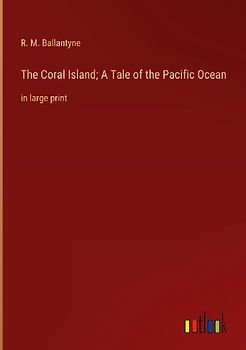 The Coral Island; A Tale of the Pacific Ocean