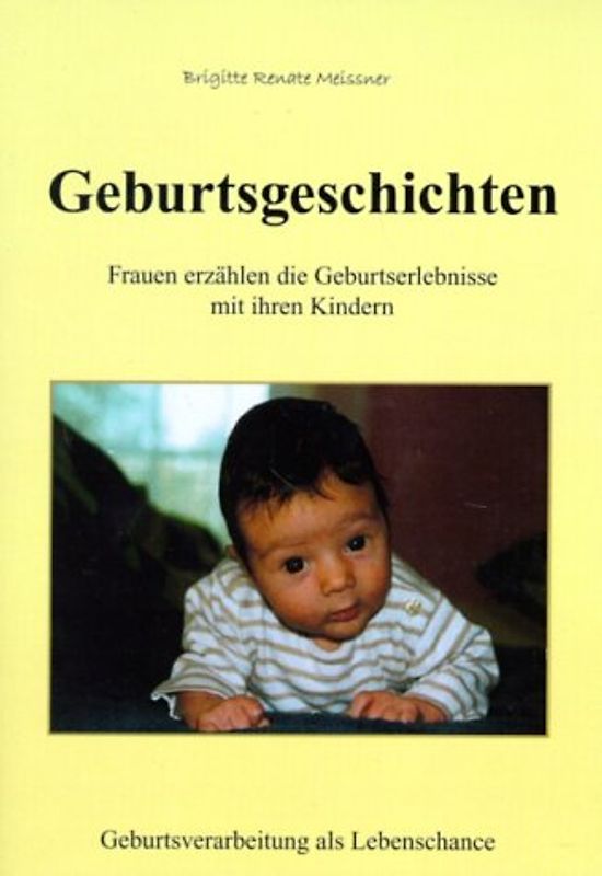 Geburtsgeschichten. Frauen erzählen die Geburtserlebnisse mit ihren Kinder. Geburtsverarbeitung als Lebenschance