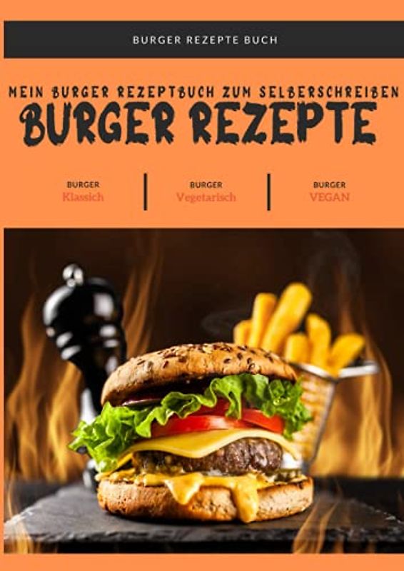 Burger Rezepte Buch: Dieses Burger Buch Rezepte bietet dir genügend Platz für deine eigenen Burger Kreationen aufzuschreiben. So vergisst du keine ... und es ist zudem ein tolles Burger Geschenk.