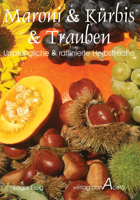 Maroni & Kürbis & Trauben. Ursprüngliche und raffinierte Herbstküche