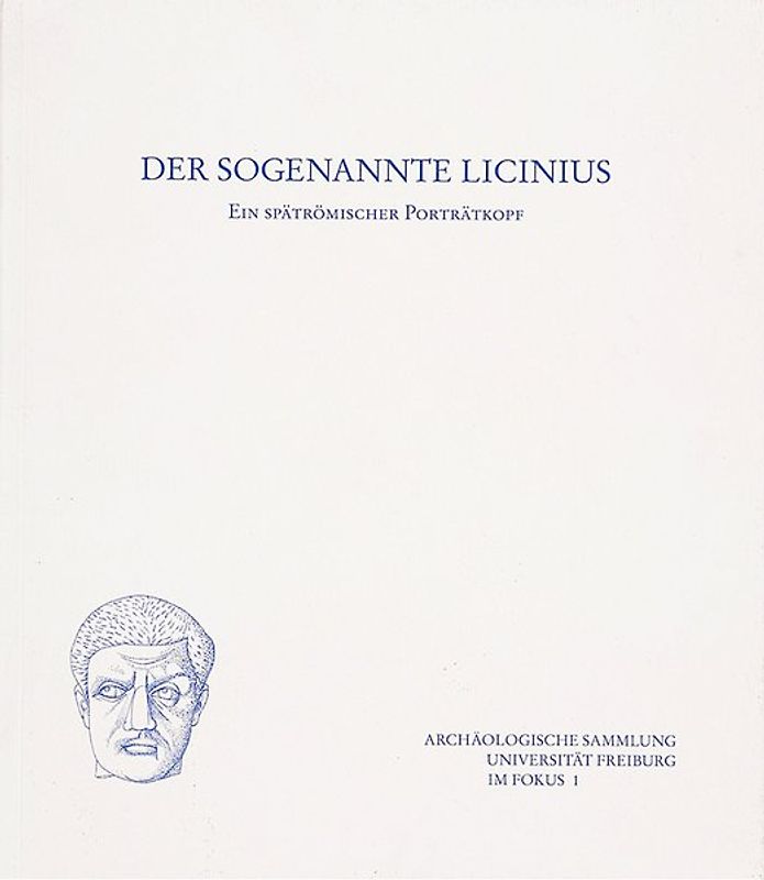 Der sogenannte Licinius - Ein spätrömischer Porträtkopf