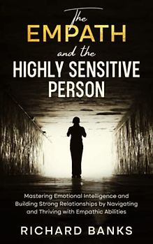 The Empath and the Highly Sensitive Person: Mastering Emotional Intelligence and Building Strong Relationships by Navigating and Thriving with ... Skills Training Series, Band 9)