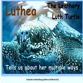 Luthea The Leathery Luth Turtle: Tells us about her multiple ways ('Fascinating Creatures', Band 18)