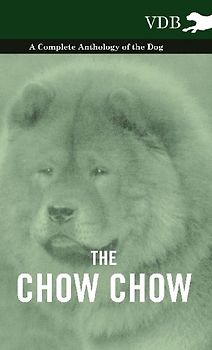 The Chow Chow - A Complete Anthology of the Dog -