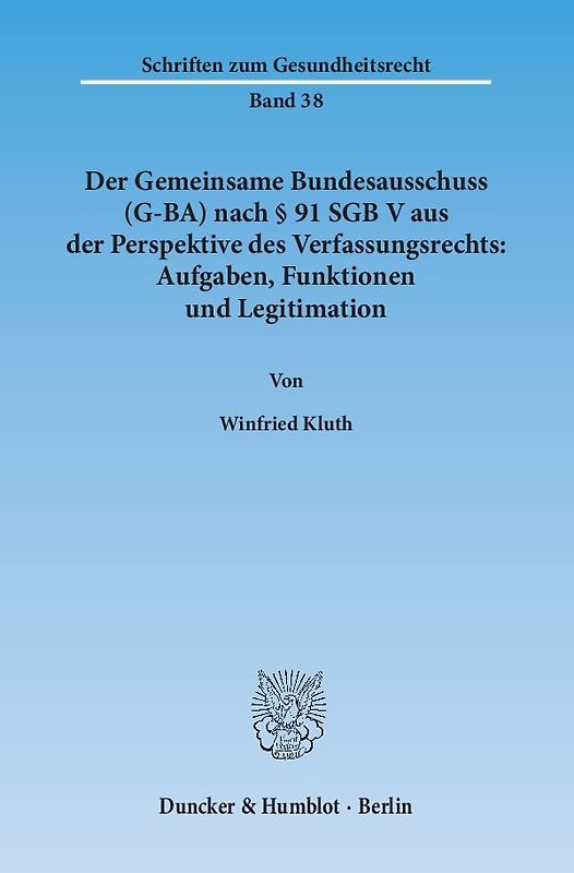 Der Gemeinsame Bundesausschuss (G-BA) nach § 91 SGB V aus der Perspektive des Verfassungsrechts: Aufgaben, Funktionen und Legitimation.