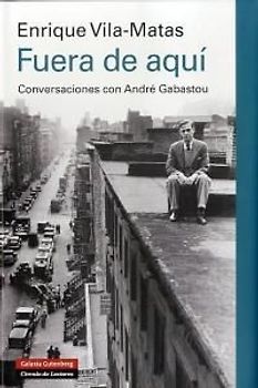 Fuera de aquí : conversaciones con André Gabastou