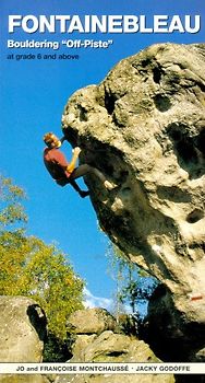 Fontainebleau Bouldering Off-piste: At Grade 6 and Above - Montchausse, Jo