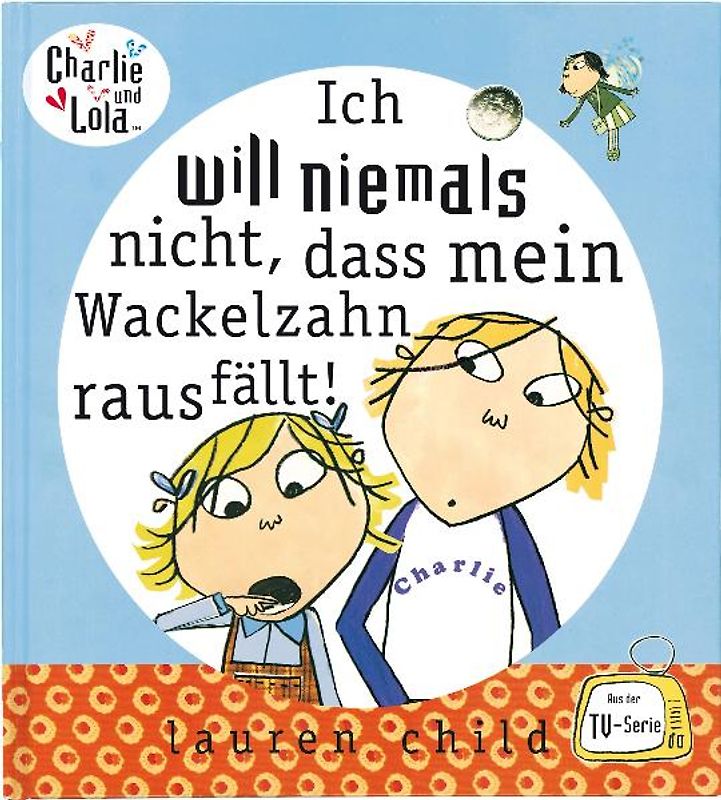 Charlie und Lola - Ich will niemals nicht, dass mein Wackelzahn rausfällt!