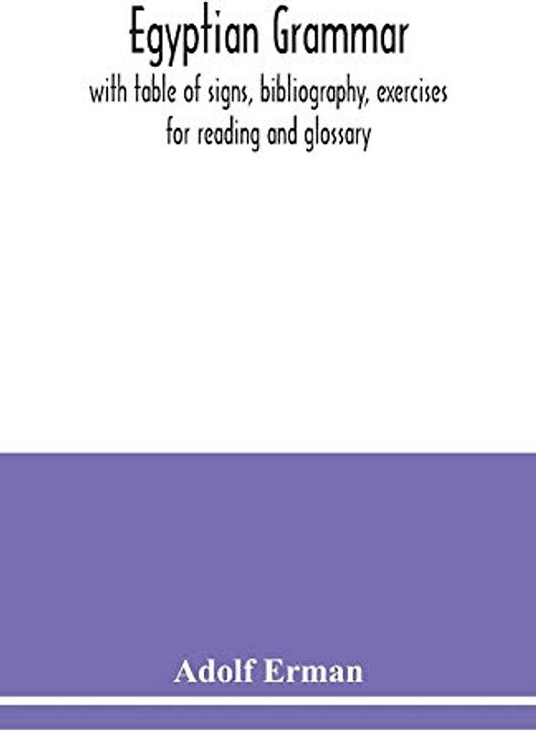 Egyptian grammar: with table of signs, bibliography, exercises for reading and glossary