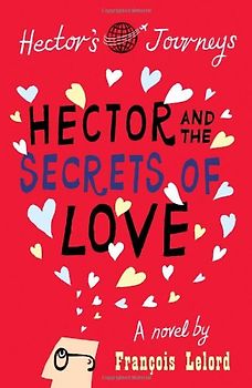 Hector and the Secrets of Love. by Franois Lelord (Hector's Journeys) - Francois Lelord