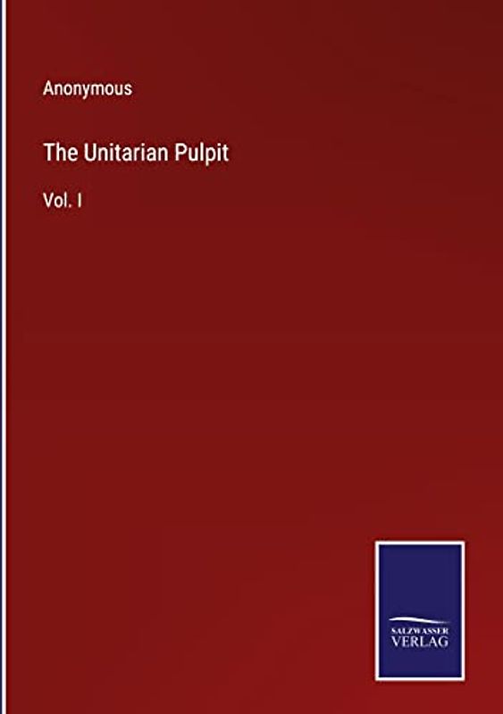 The Unitarian Pulpit: Vol. I