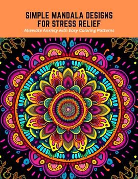 Simple Mandala Designs for Stress Relief: Alleviate Anxiety with Easy Coloring Patterns